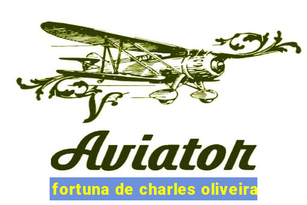 fortuna de charles oliveira